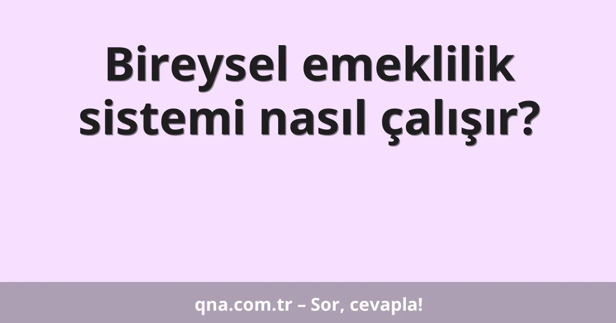Bireysel emeklilik sistemi nasıl çalışır?