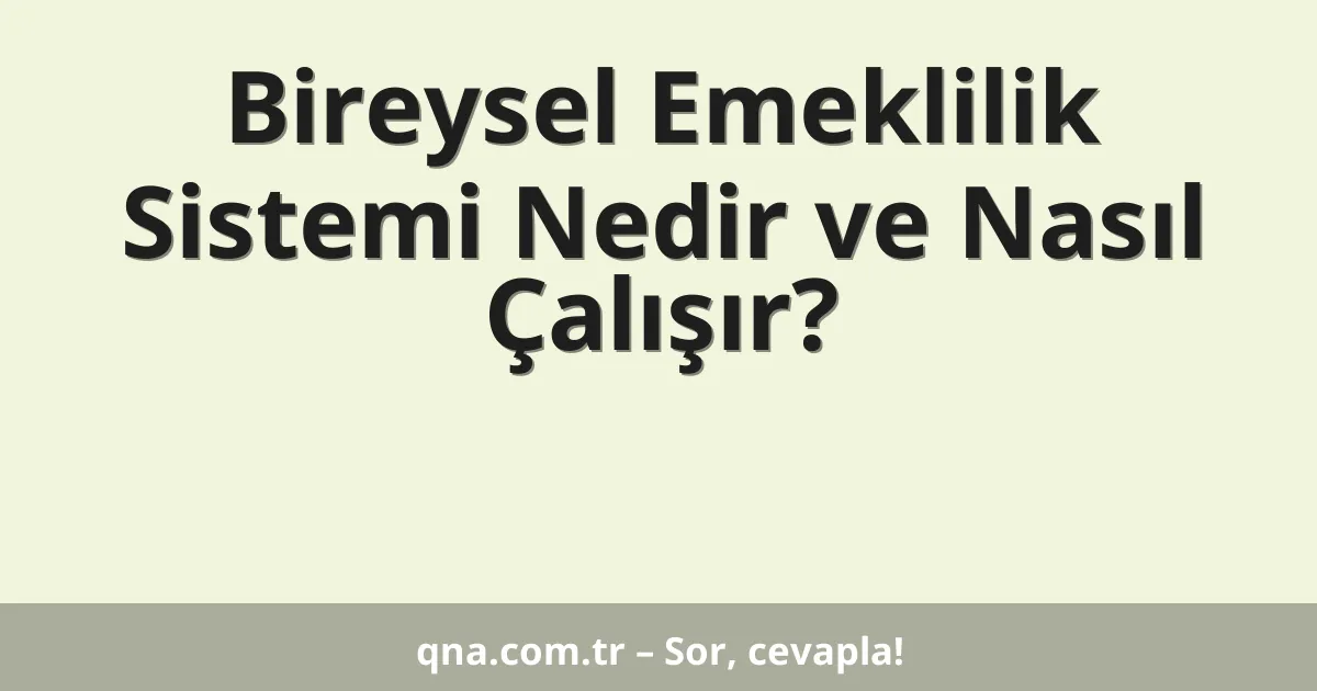Bireysel Emeklilik Sistemi Nedir ve Nasıl Çalışır?
