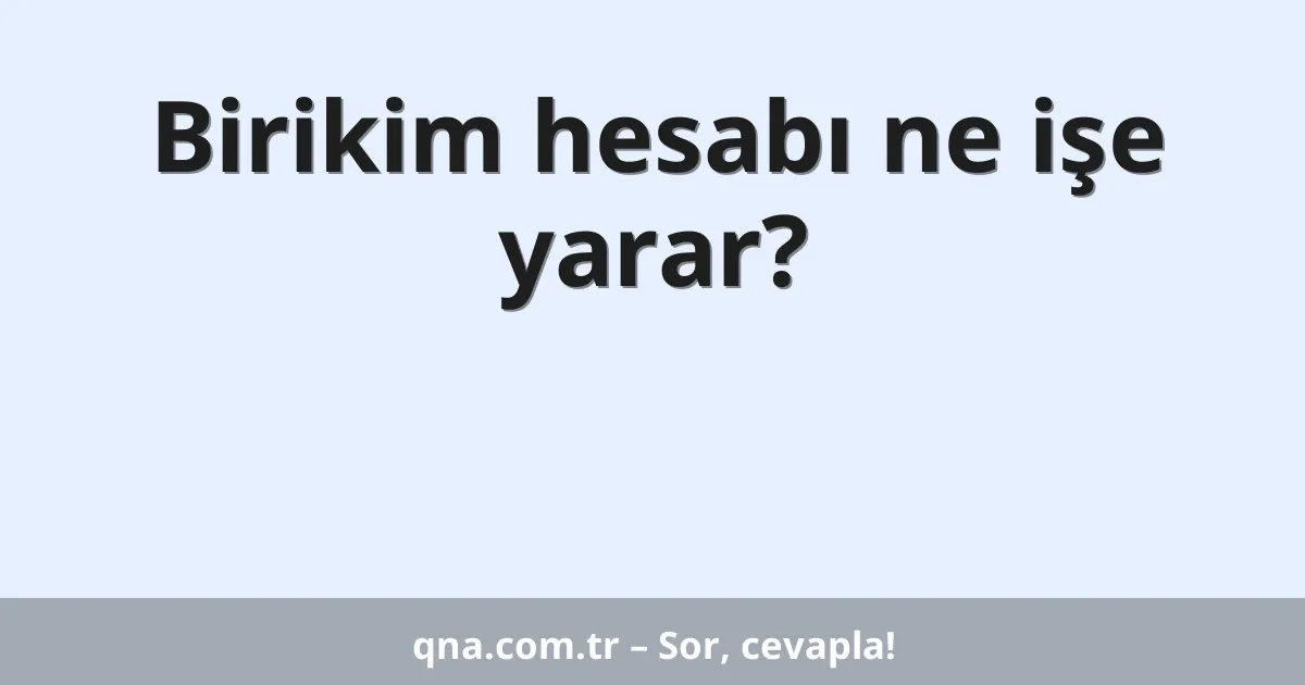 Birikim hesabı ne işe yarar?