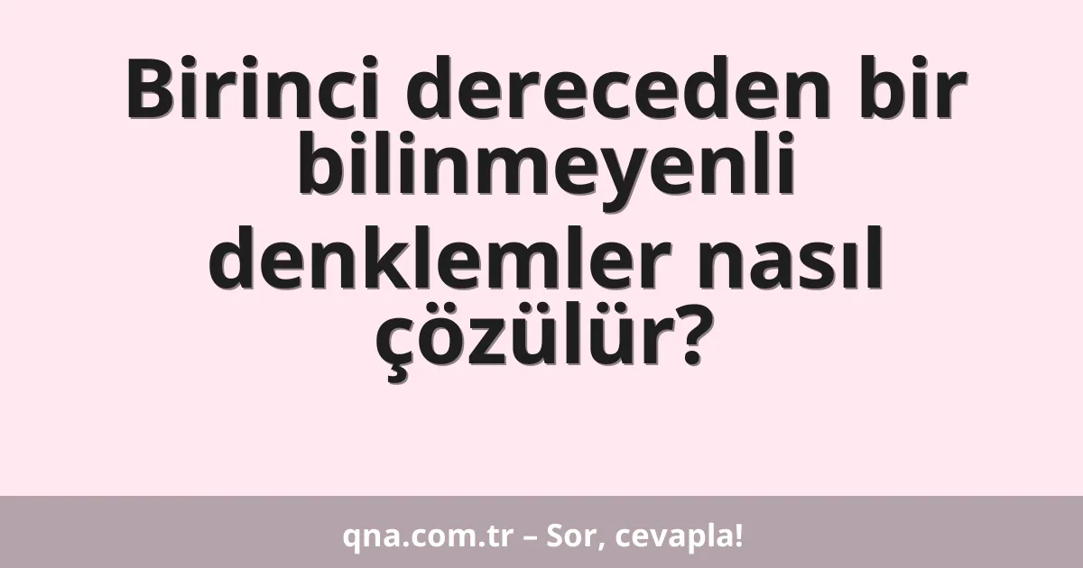 Birinci dereceden bir bilinmeyenli denklemler nasıl çözülür?