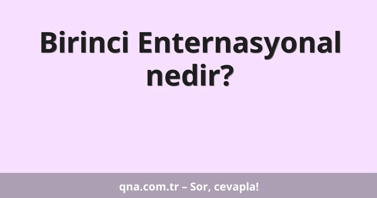 Birinci Enternasyonal nedir?