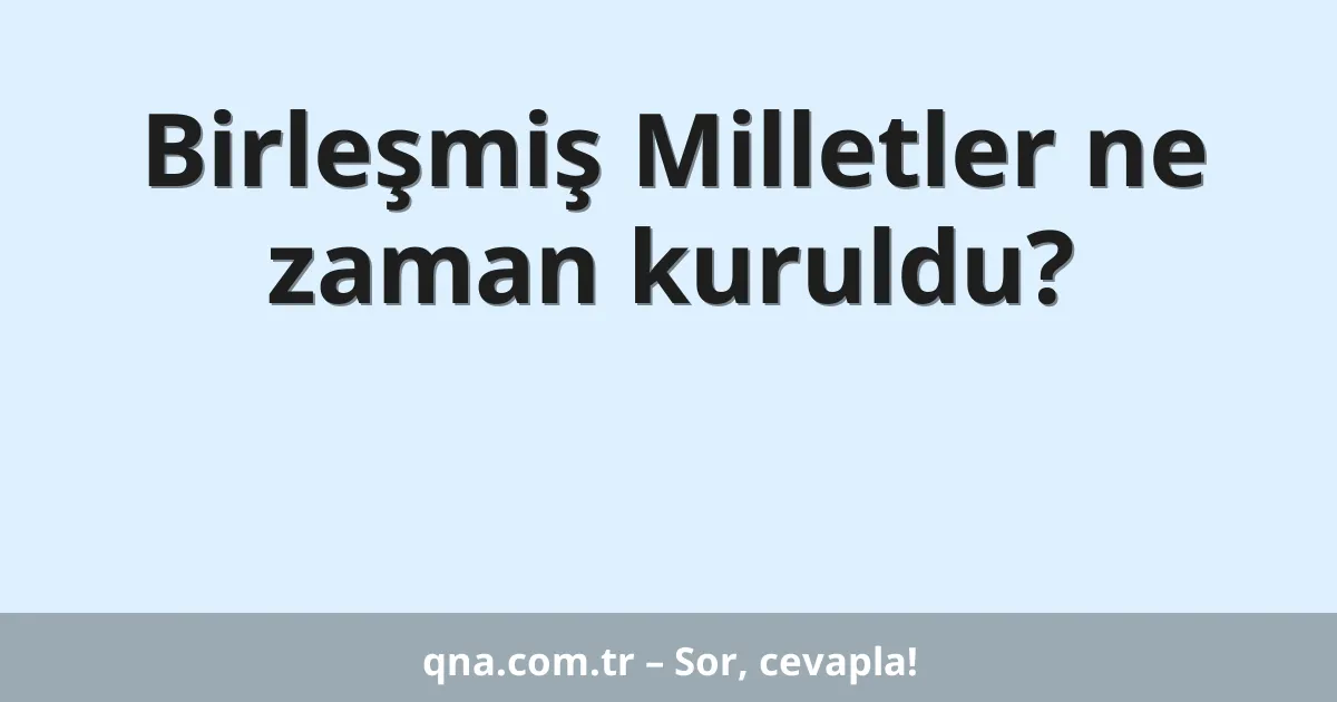 Birleşmiş Milletler ne zaman kuruldu?