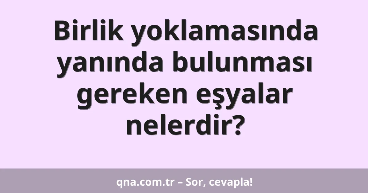 Birlik yoklamasında yanında bulunması gereken eşyalar nelerdir?