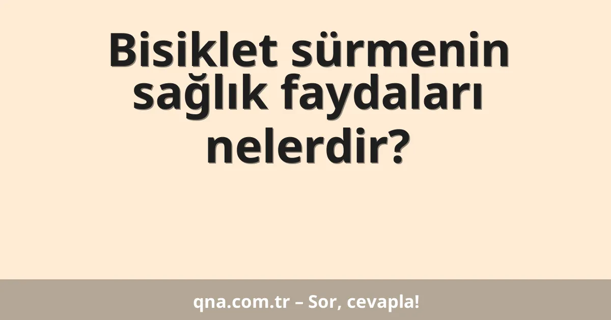 Bisiklet sürmenin sağlık faydaları nelerdir?