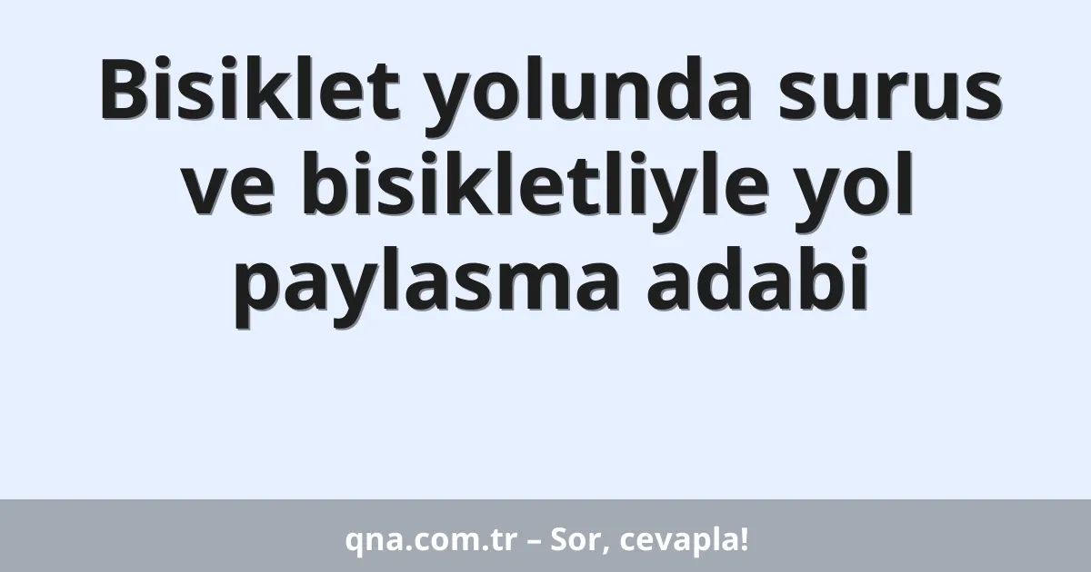 Bisiklet yolunda surus ve bisikletliyle yol paylasma adabi