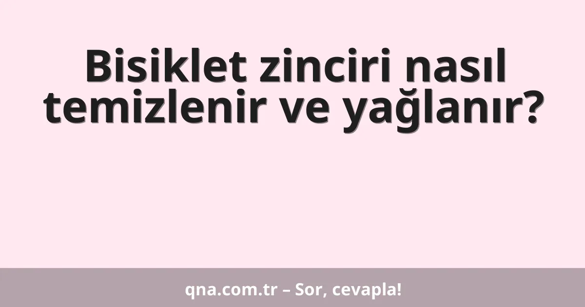 Bisiklet zinciri nasıl temizlenir ve yağlanır?