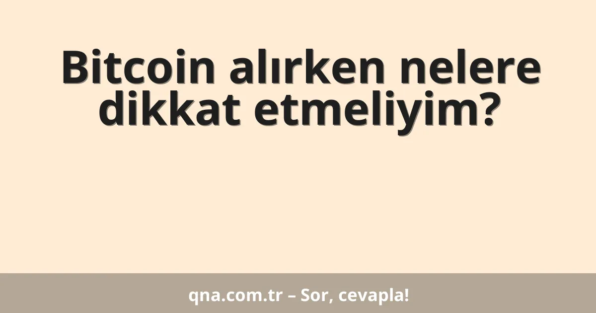 Bitcoin alırken nelere dikkat etmeliyim?
