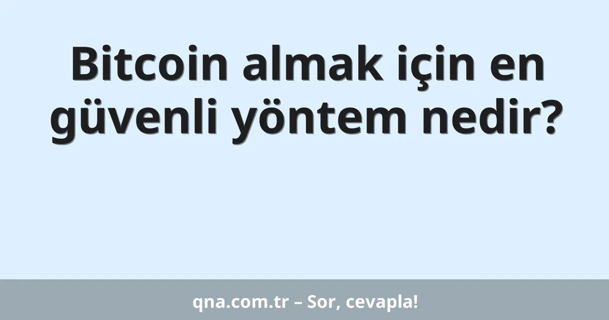 Bitcoin almak için en güvenli yöntem nedir?