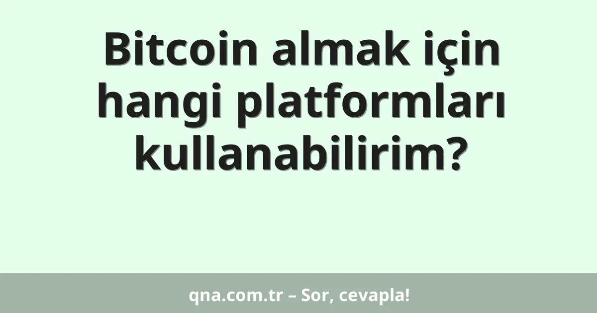 Bitcoin almak için hangi platformları kullanabilirim?