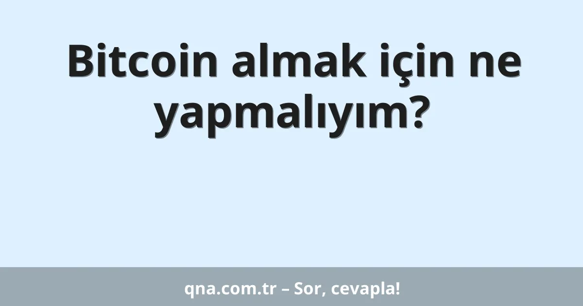 Bitcoin almak için ne yapmalıyım?