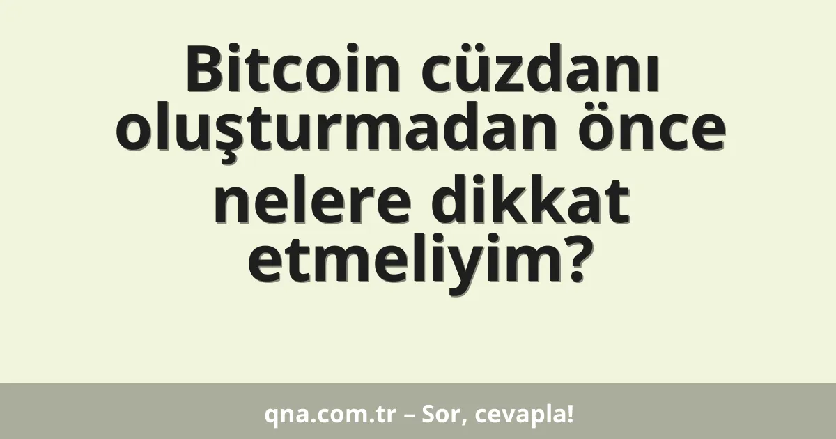 Bitcoin cüzdanı oluşturmadan önce nelere dikkat etmeliyim?