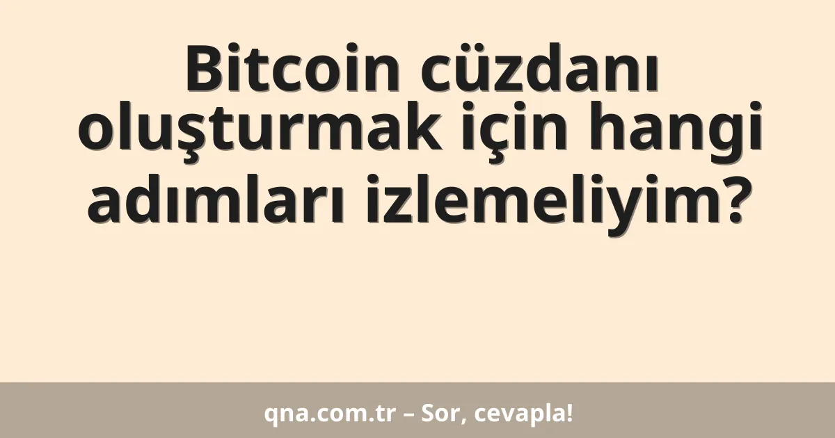 Bitcoin cüzdanı oluşturmak için hangi adımları izlemeliyim?