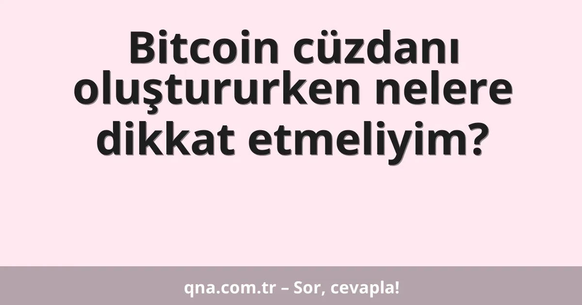 Bitcoin cüzdanı oluştururken nelere dikkat etmeliyim?