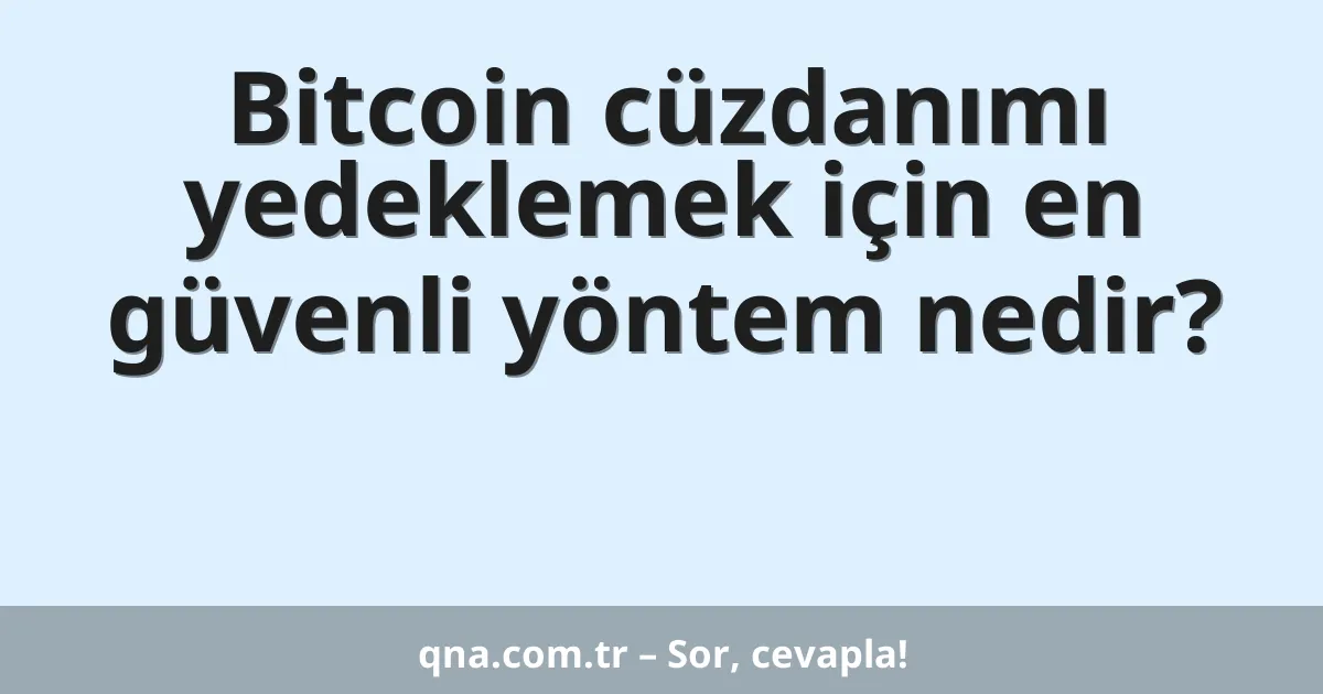 Bitcoin cüzdanımı yedeklemek için en güvenli yöntem nedir?