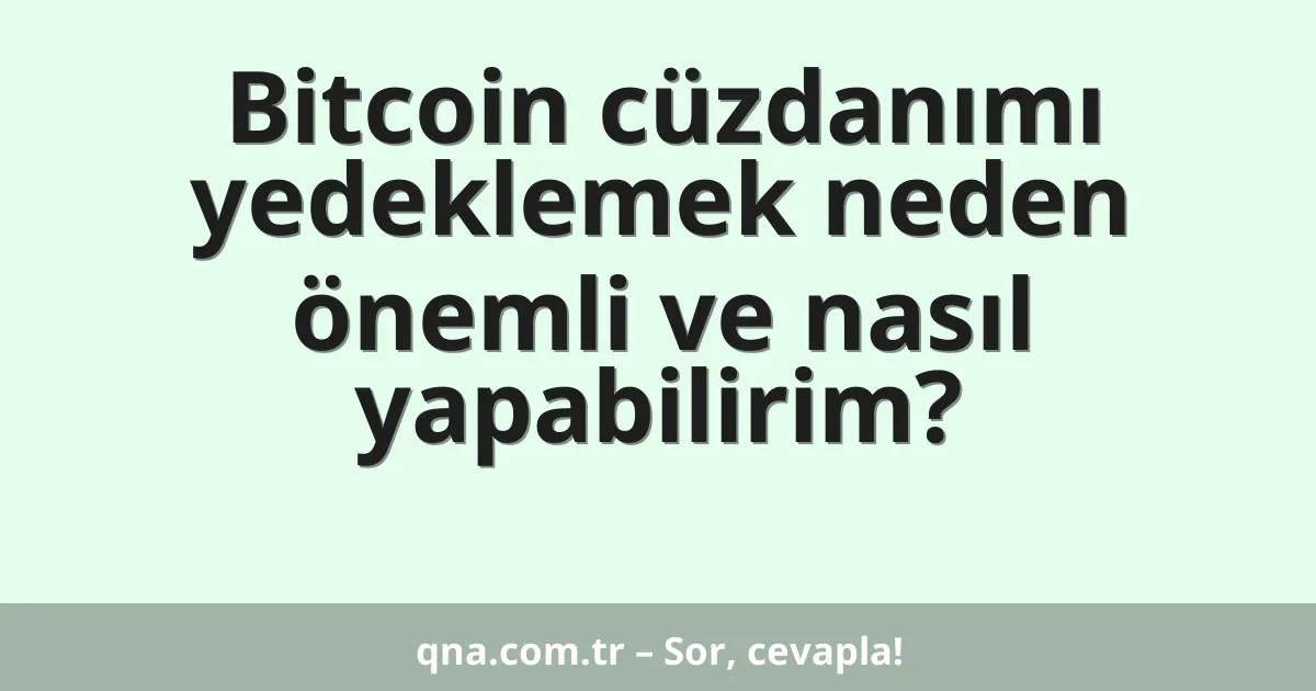 Bitcoin cüzdanımı yedeklemek neden önemli ve nasıl yapabilirim?