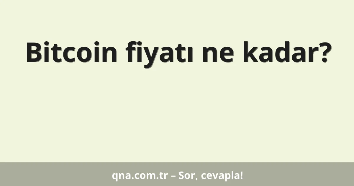 Bitcoin fiyatı ne kadar?