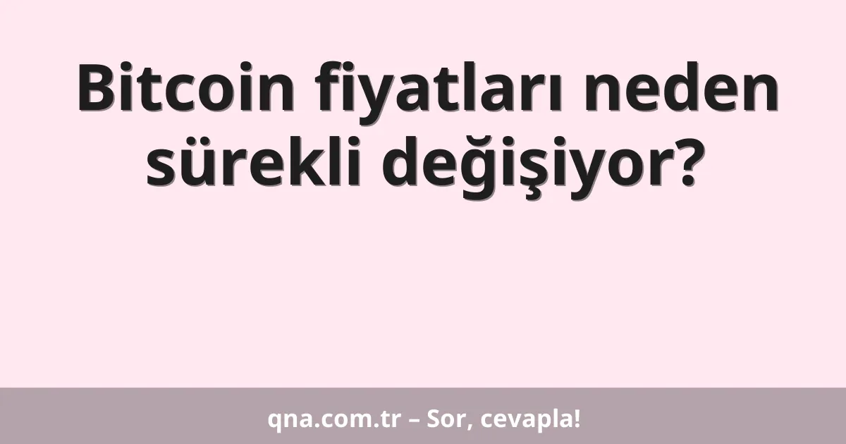 Bitcoin fiyatları neden sürekli değişiyor?
