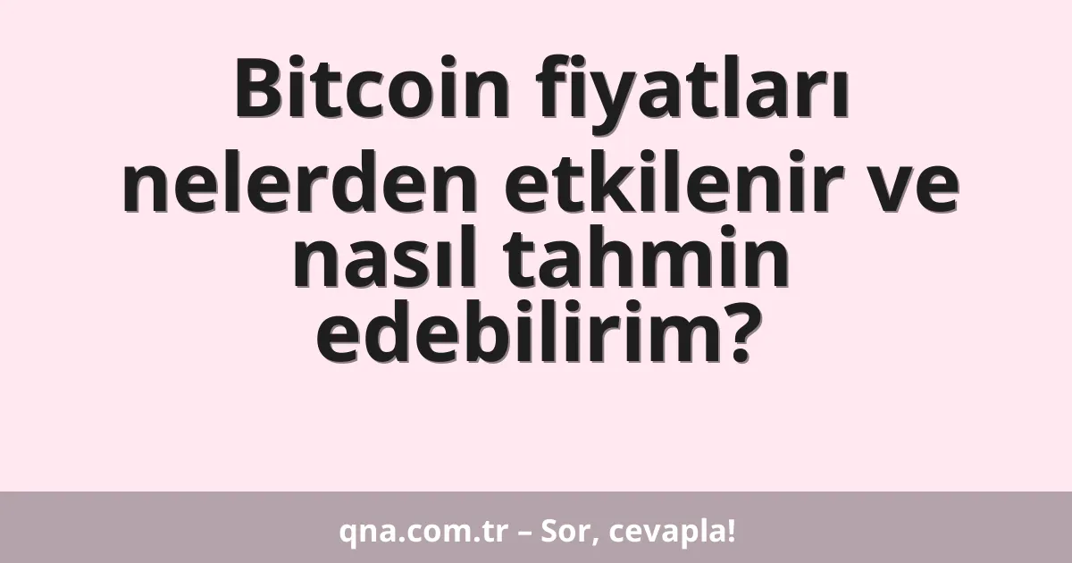 Bitcoin fiyatları nelerden etkilenir ve nasıl tahmin edebilirim?