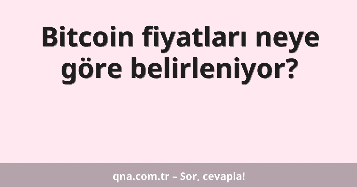 Bitcoin fiyatları neye göre belirleniyor?