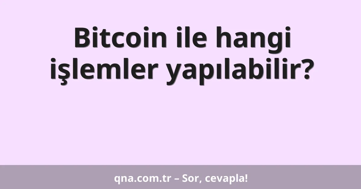 Bitcoin ile hangi işlemler yapılabilir?