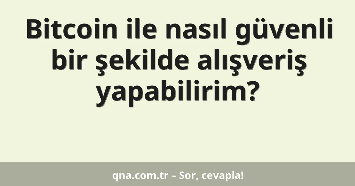 Bitcoin ile nasıl güvenli bir şekilde alışveriş yapabilirim?