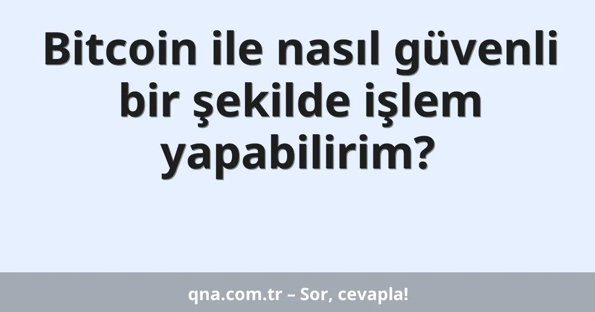 Bitcoin ile nasıl güvenli bir şekilde işlem yapabilirim?