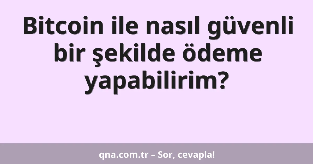 Bitcoin ile nasıl güvenli bir şekilde ödeme yapabilirim?
