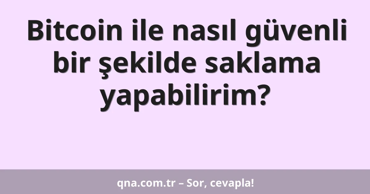 Bitcoin ile nasıl güvenli bir şekilde saklama yapabilirim?