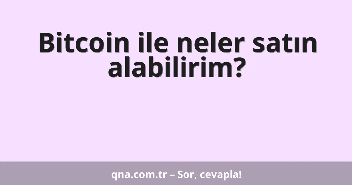 Bitcoin ile neler satın alabilirim?