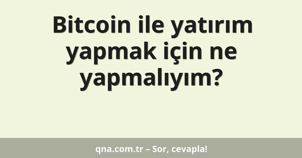 Bitcoin ile yatırım yapmak için ne yapmalıyım?
