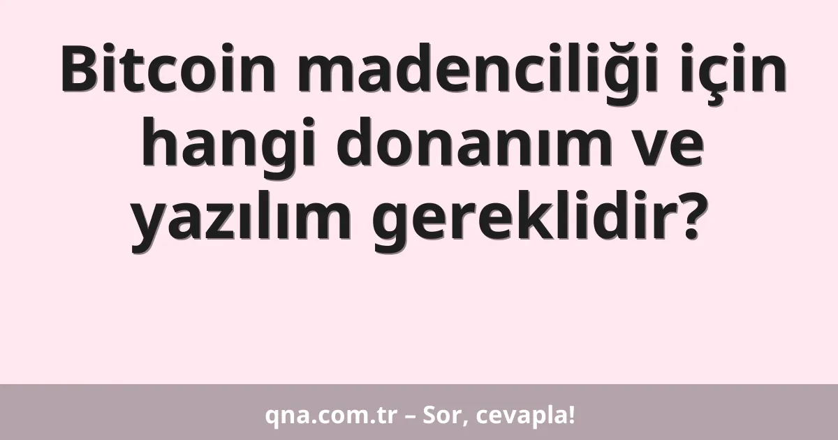 Bitcoin madenciliği için hangi donanım ve yazılım gereklidir?