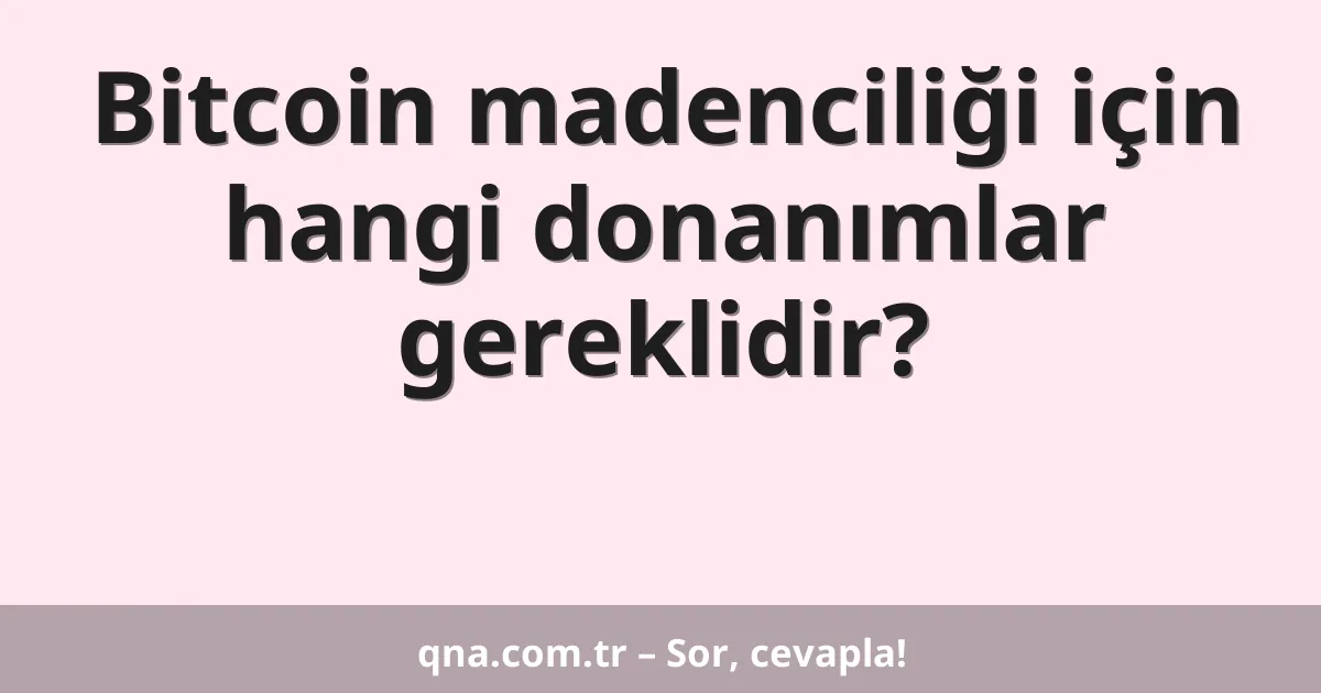 Bitcoin madenciliği için hangi donanımlar gereklidir?