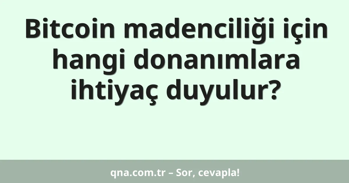 Bitcoin madenciliği için hangi donanımlara ihtiyaç duyulur?
