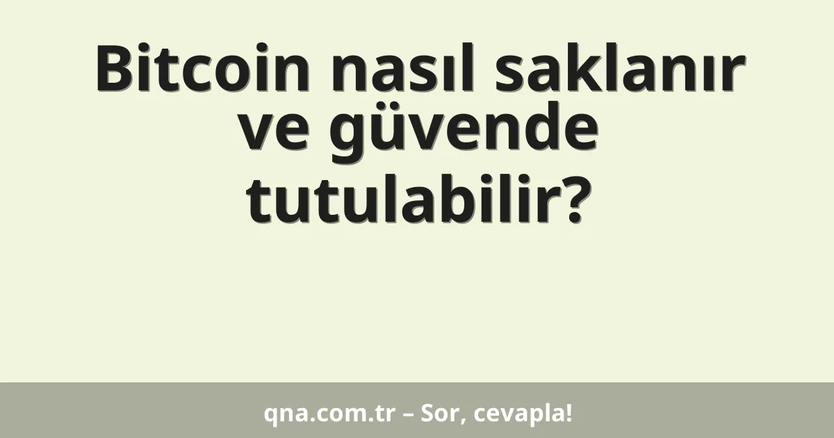 Bitcoin nasıl saklanır ve güvende tutulabilir?