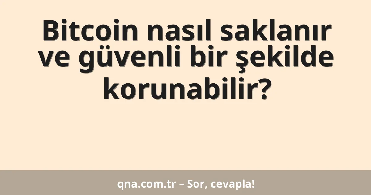 Bitcoin nasıl saklanır ve güvenli bir şekilde korunabilir?