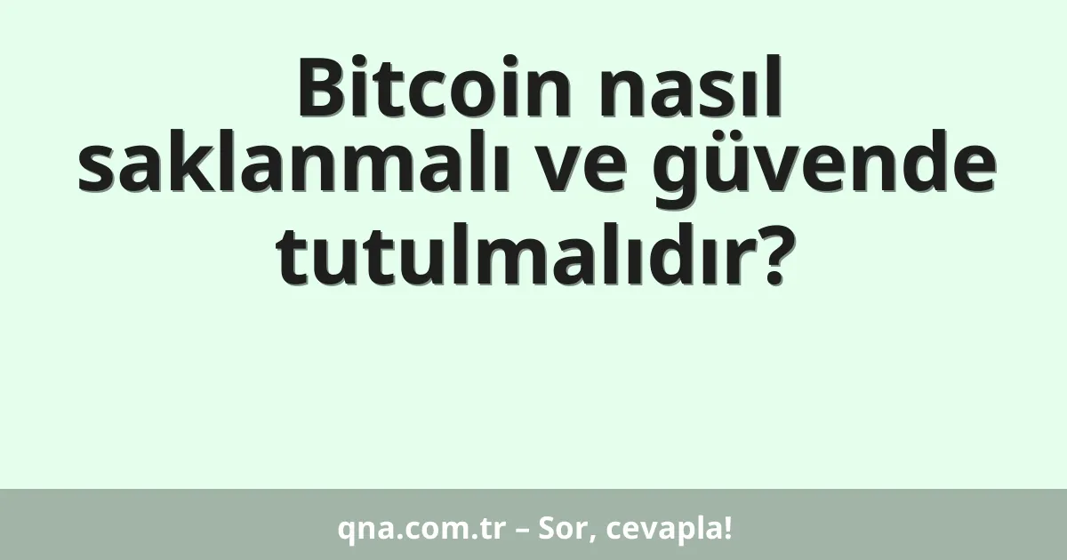 Bitcoin nasıl saklanmalı ve güvende tutulmalıdır?