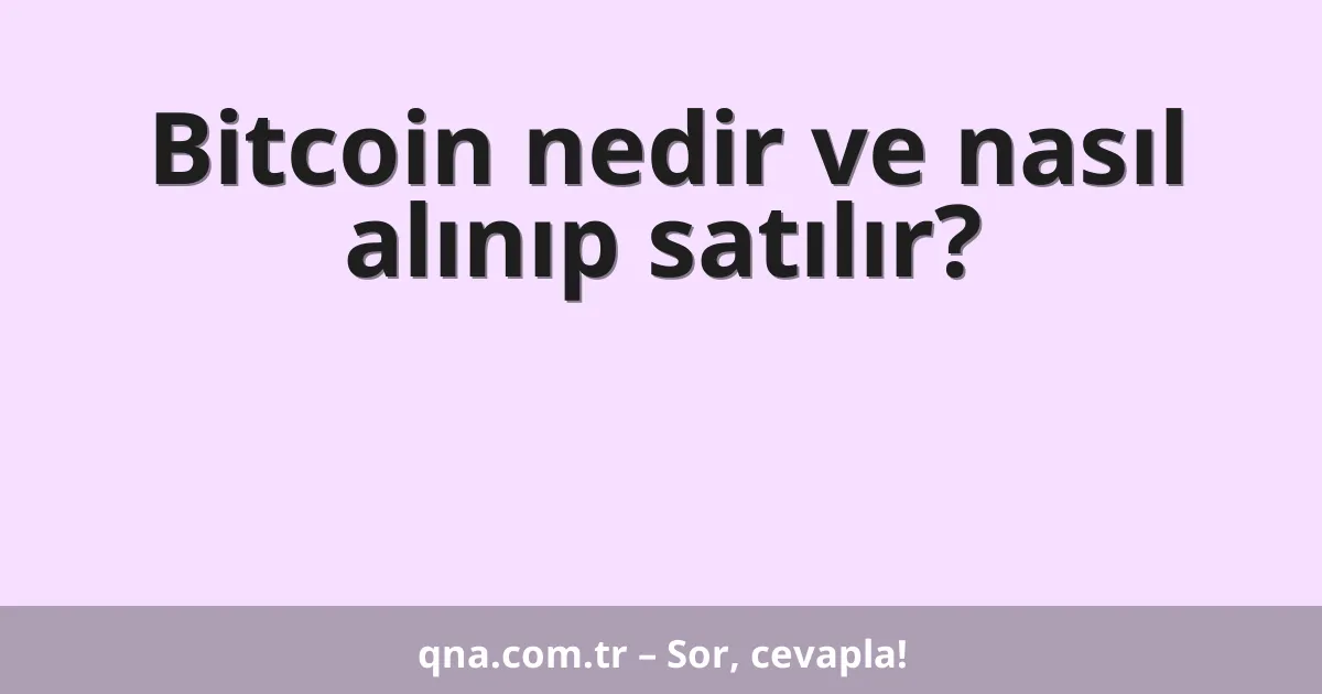 Bitcoin nedir ve nasıl alınıp satılır?
