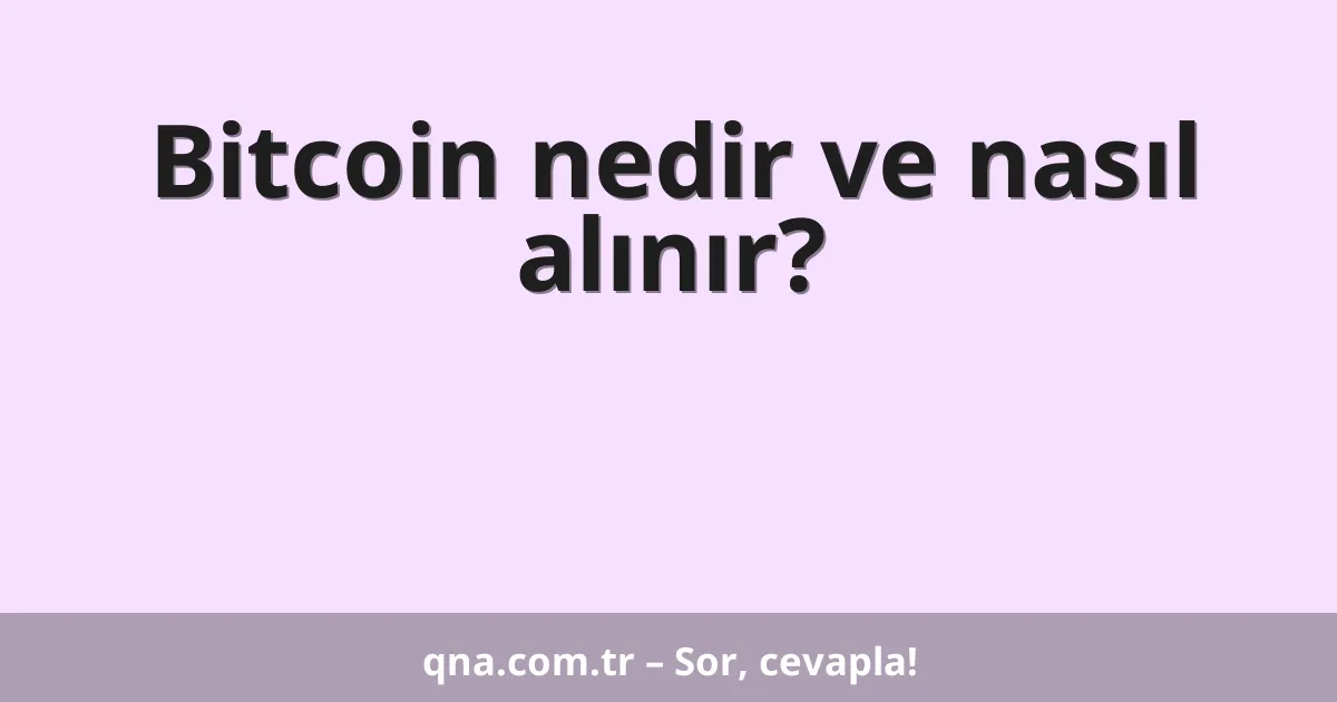 Bitcoin nedir ve nasıl alınır?