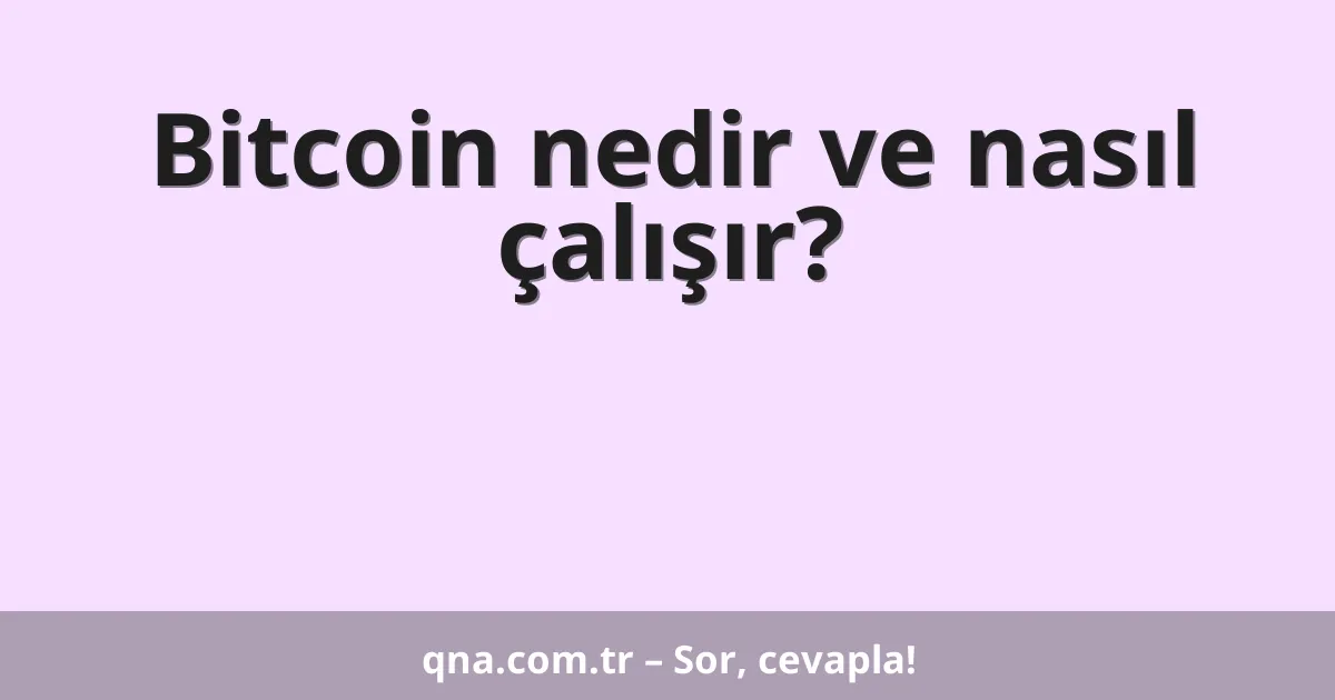 Bitcoin nedir ve nasıl çalışır?
