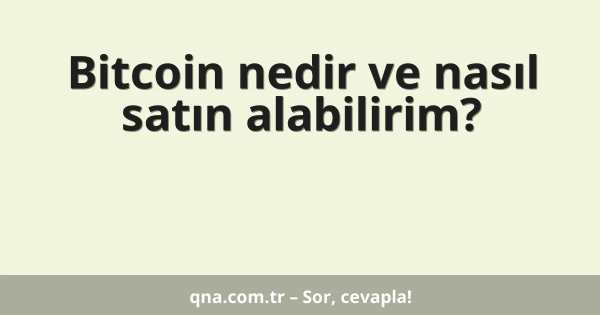 Bitcoin nedir ve nasıl satın alabilirim?