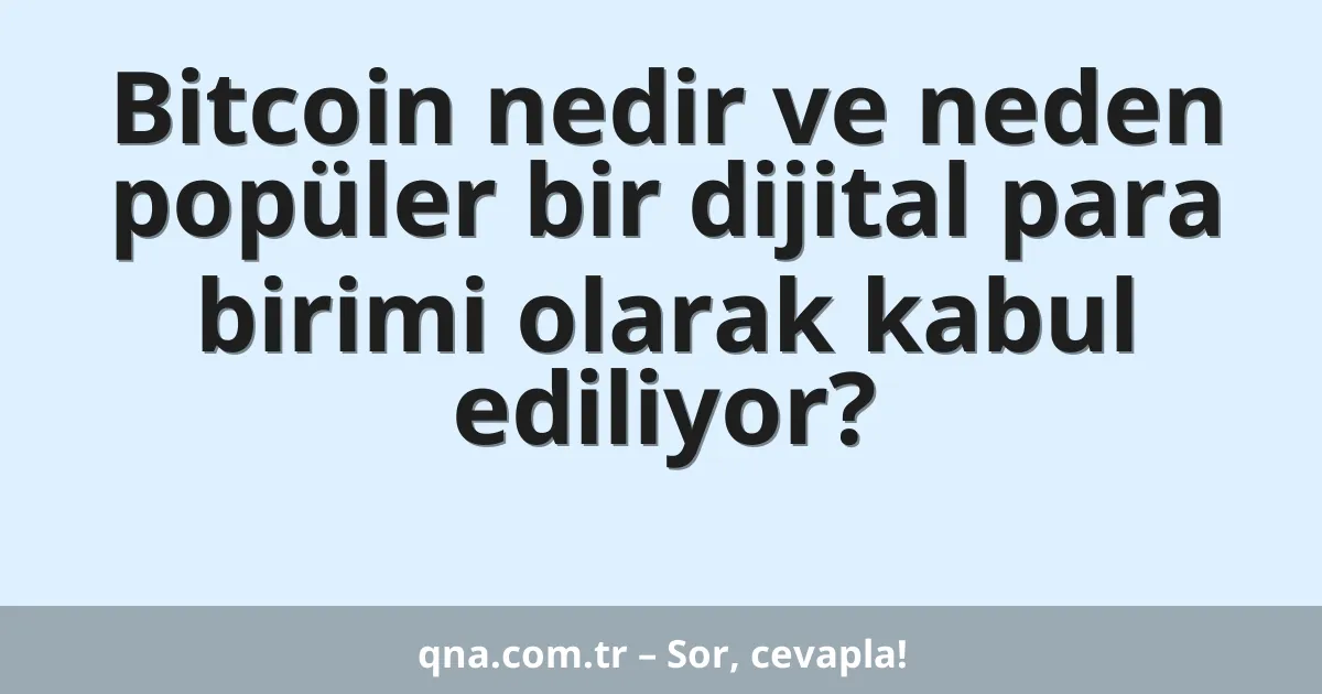 Bitcoin nedir ve neden popüler bir dijital para birimi olarak kabul ediliyor?