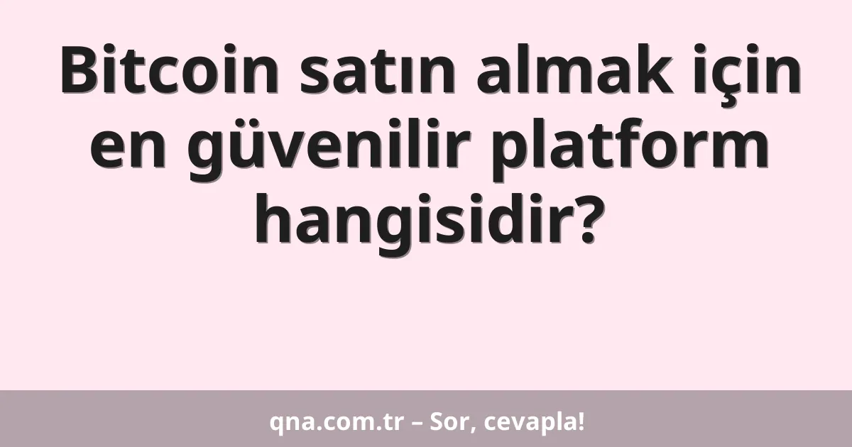 Bitcoin satın almak için en güvenilir platform hangisidir?