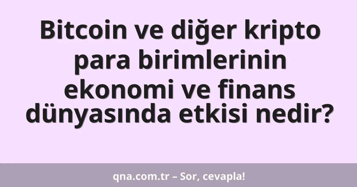 Bitcoin ve diğer kripto para birimlerinin ekonomi ve finans dünyasında etkisi nedir?
