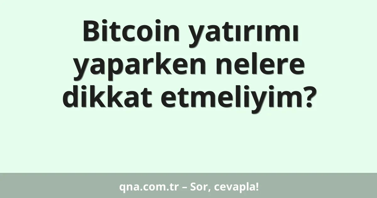 Bitcoin yatırımı yaparken nelere dikkat etmeliyim?