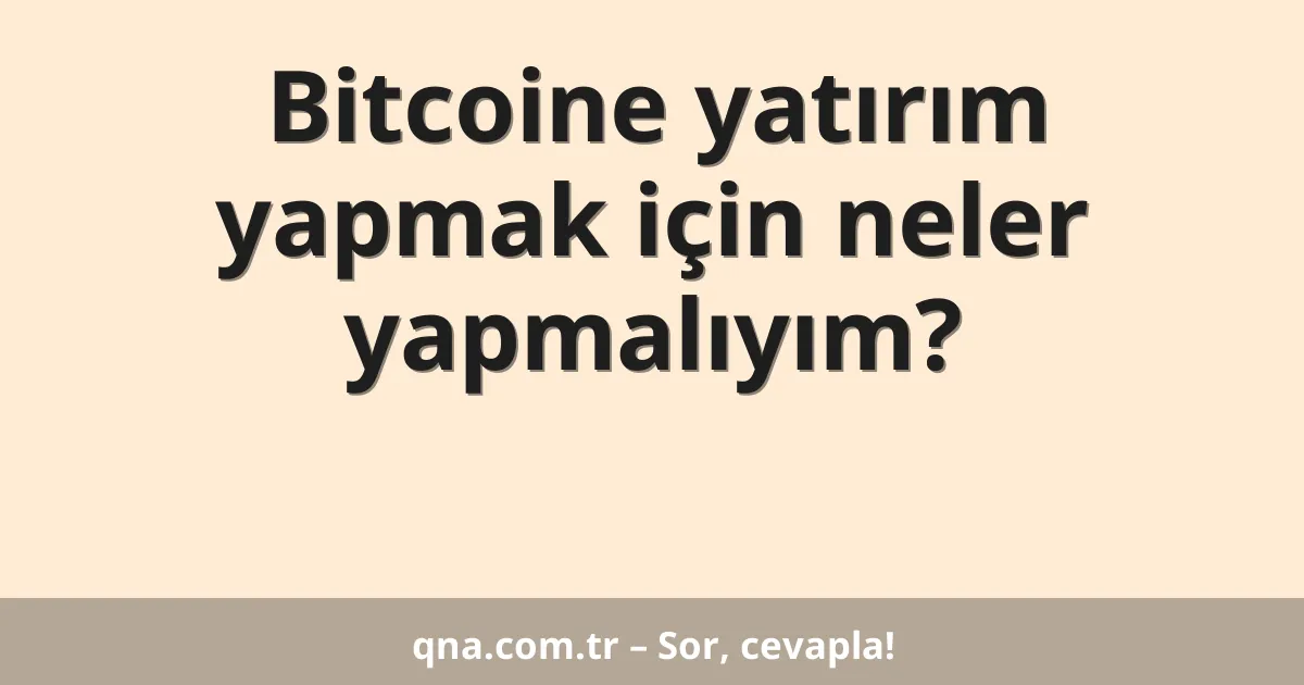 Bitcoine yatırım yapmak için neler yapmalıyım?