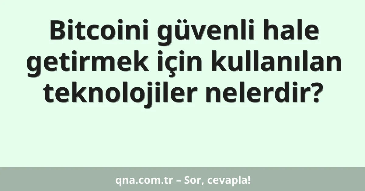 Bitcoini güvenli hale getirmek için kullanılan teknolojiler nelerdir?