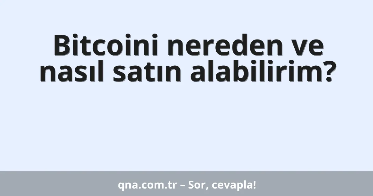 Bitcoini nereden ve nasıl satın alabilirim?