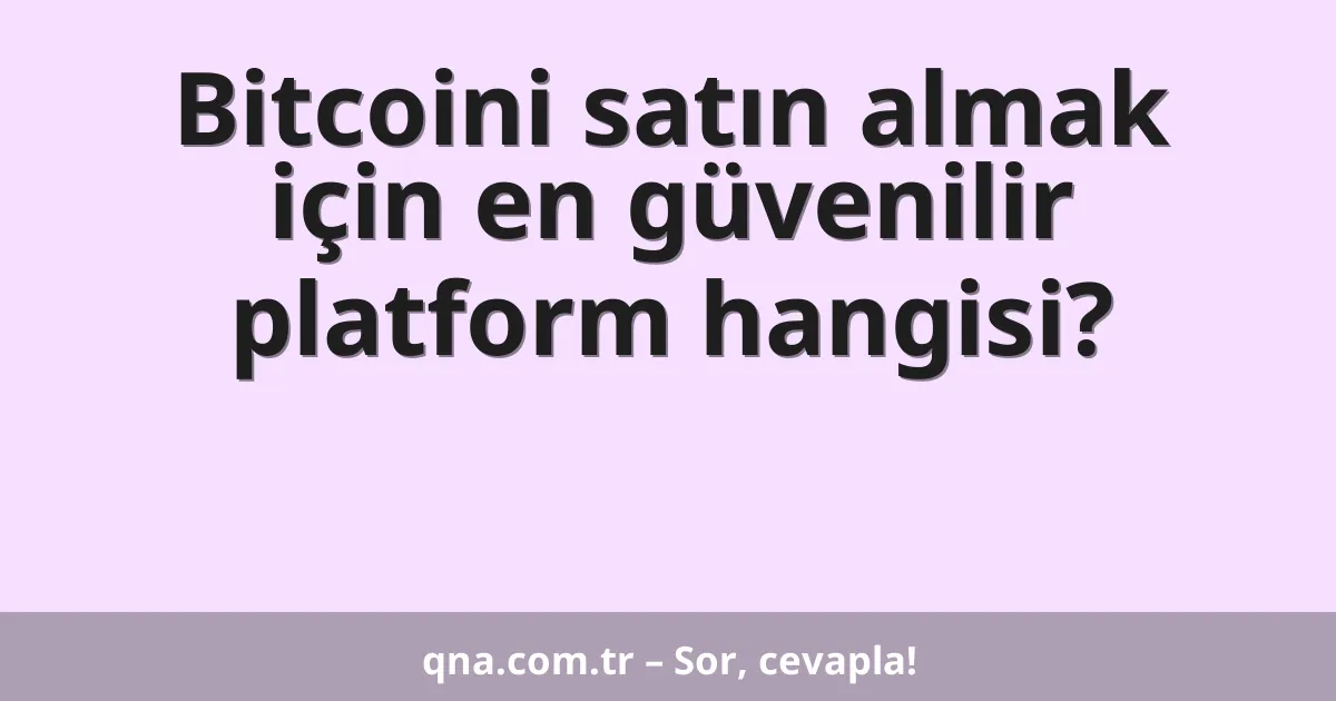 Bitcoini satın almak için en güvenilir platform hangisi?