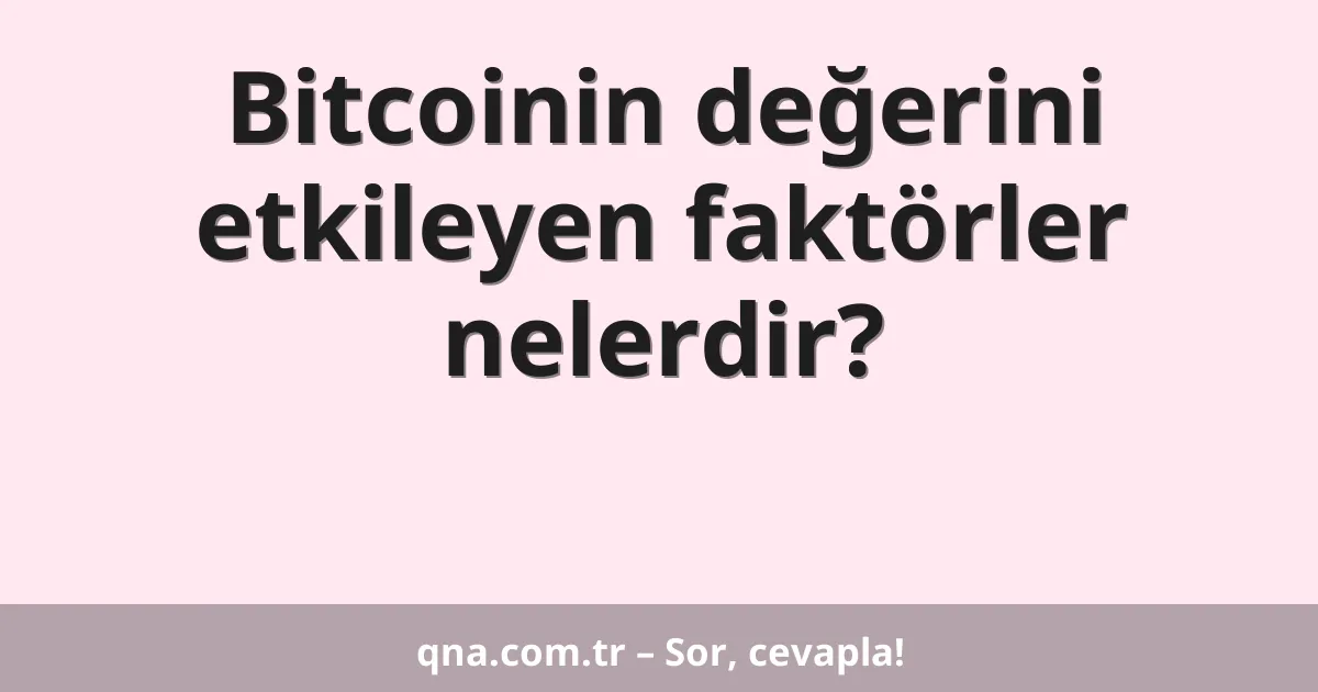 Bitcoinin değerini etkileyen faktörler nelerdir?