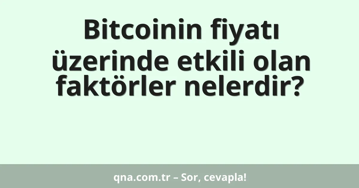 Bitcoinin fiyatı üzerinde etkili olan faktörler nelerdir?